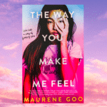 The Way You Make Me Feel By Maurene Goo: Book Review